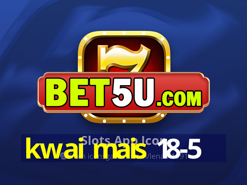 kwai mais 18